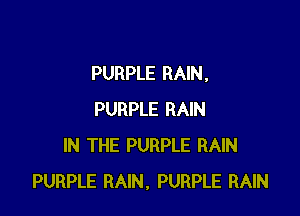 PURPLE RAIN,

PURPLE RAIN
IN THE PURPLE RAIN
PURPLE RAIN. PURPLE RAIN