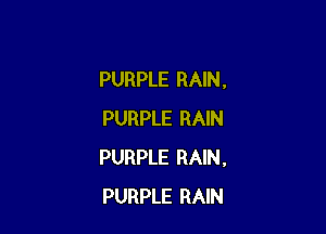 PURPLE RAIN,

PURPLE RAIN
PURPLE RAIN,
PURPLE RAIN