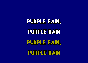 PURPLE RAIN,

PURPLE RAIN
PURPLE RAIN,
PURPLE RAIN