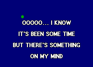 00000. . . I KNOW

IT'S BEEN SOME TIME
BUT THERE'S SOMETHING
ON MY MIND