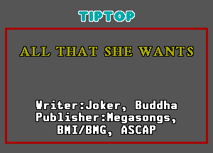 'I'IP'I'OP

ALL THAT SHE WANTS

Hriteeroker, Buddha
PublisherzHegasongs,

BHIIBHG, QSCQP