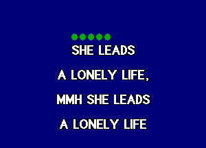 SHE LEADS

A LONELY LIFE,
MMH SHE LEADS
A LONELY LIFE