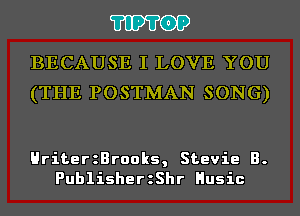 'I'IP'I'OP

BECAUSE I LOVE YOU
(THE POSTMAN SONG)

HriterzBrooks, Stevie B.
PublisherzShr Husic