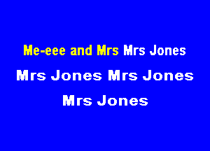 Me-eee and Mrs Mrs Jones

Mrs Jones Mrs Jones

Mrs Jones