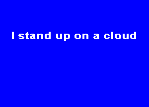 lstand up on a cloud