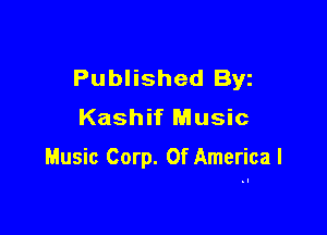 Published Byz
Kashif Music

Music Corp. Of America I