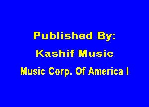 Published Byz
Kashif Music

Music Corp. Of America I