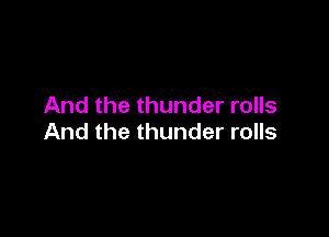 And the thunder rolls

And the thunder rolls