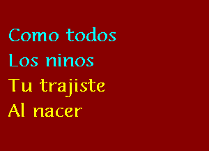 Como todos
Los ninos

Tu trajiste
Al nacer