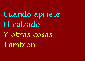 Cuando apriete
El calzado

Y otras cosas
Tambien