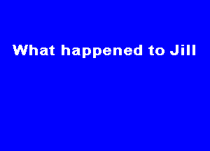 What happened to Jill