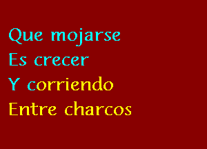 Que mojarse
Es crecer

Y corriendo
Entre charcos