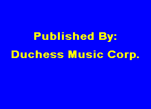 Published Byz

Duchess Music Corp.