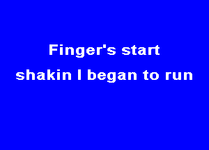 Finger's start

shakin I began to run