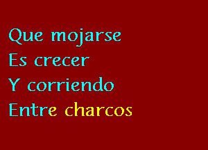 Que mojarse
Es crecer

Y corriendo
Entre charcos