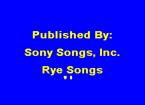 Published Byz

Sony Songs, Inc.

Rye'Songs