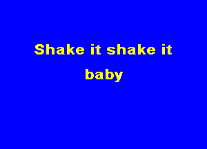 Shakeitshakeit
baby