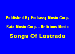 Published By Embawy Uusic Corp.

Saia Uusic Corp. - Delirious Uusic

Songs Of Lastrada