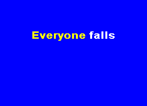 Everyone falls