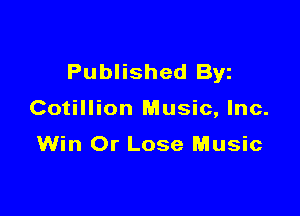 Published Byz

Cotillion Music, Inc.

Win 0r Lose Music