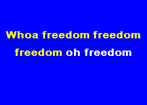 Whoa freedom freedom

freedom oh freedom