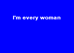 I'm every woman