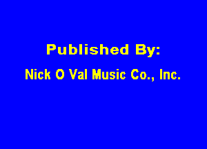 Published Byz
Nick 0 Val Music 00., Inc.