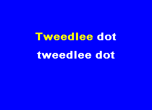 Tweedlee dot

tweedlee dot