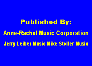 Published By

Anne-Rachel Music Corporation

Jerry Leiber Uusic Hike Stoller Uusic