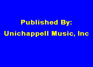 Published Byz

Unichappell Music, Inc