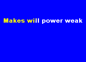 Makes will power weak
