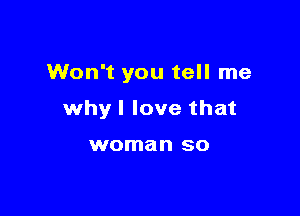 Won't you tell me

whyl love that

woman 80