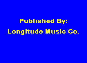 Published Byz

Longitude Music Co.