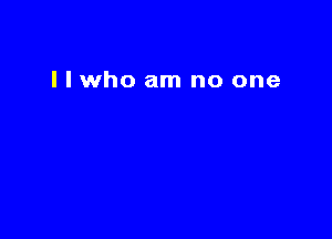 I I who am no one