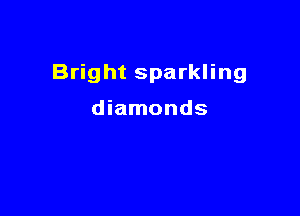Bright sparkling

diamonds