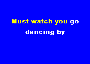 Must watch you go

dancing by