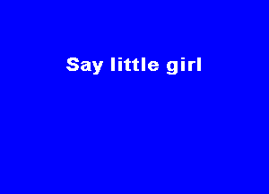 Say little girl