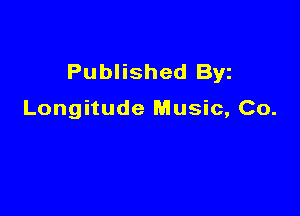 Published Byz

Longitude Music, Co.