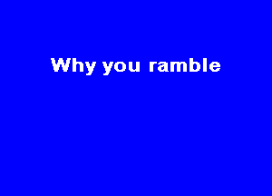 Why you ramble