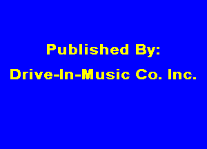 Published Byz

Drive-ln-Music Co. Inc.