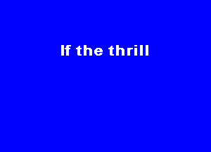If the thrill
