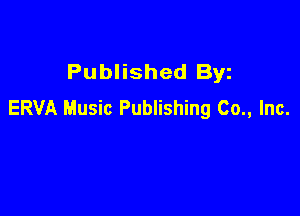 Published Byz
ERVA Music Publishing Co., Inc.