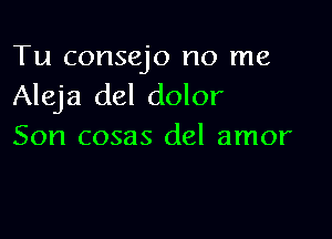 Tu consejo no me
Aleja del dolor

Son cosas del amor