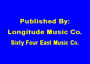 Published Byz

Longitude Music Co.

Sixty Four East Music Co.