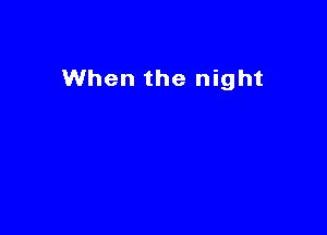 When the night