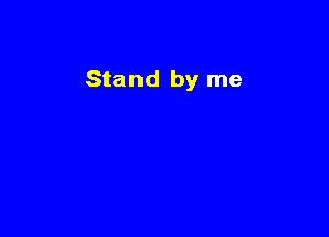 Stand by me