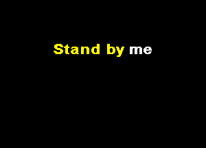 Stand by me