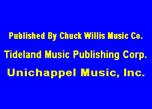 Published By Chuck Willis Uusic Co.

Tideland Music Publishing Corp.

Unichappel Music, Inc.