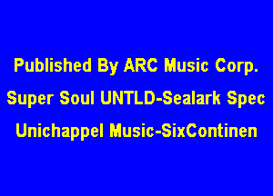 Published By ARC Music Corp.
Super Soul UNTLD-Sealark Spec

Unichappel Music-SixContinen