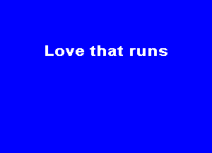 Love that runs